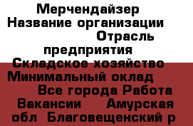 Мерчендайзер › Название организации ­ Team PRO 24 › Отрасль предприятия ­ Складское хозяйство › Минимальный оклад ­ 25 000 - Все города Работа » Вакансии   . Амурская обл.,Благовещенский р-н